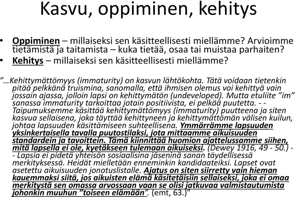 Tätä voidaan tietenkin pitää pelkkänä truismina, sanomalla, että ihmisen olemus voi kehittyä vain jossain ajassa, jolloin lapsi on kehittymätön (undeveloped).