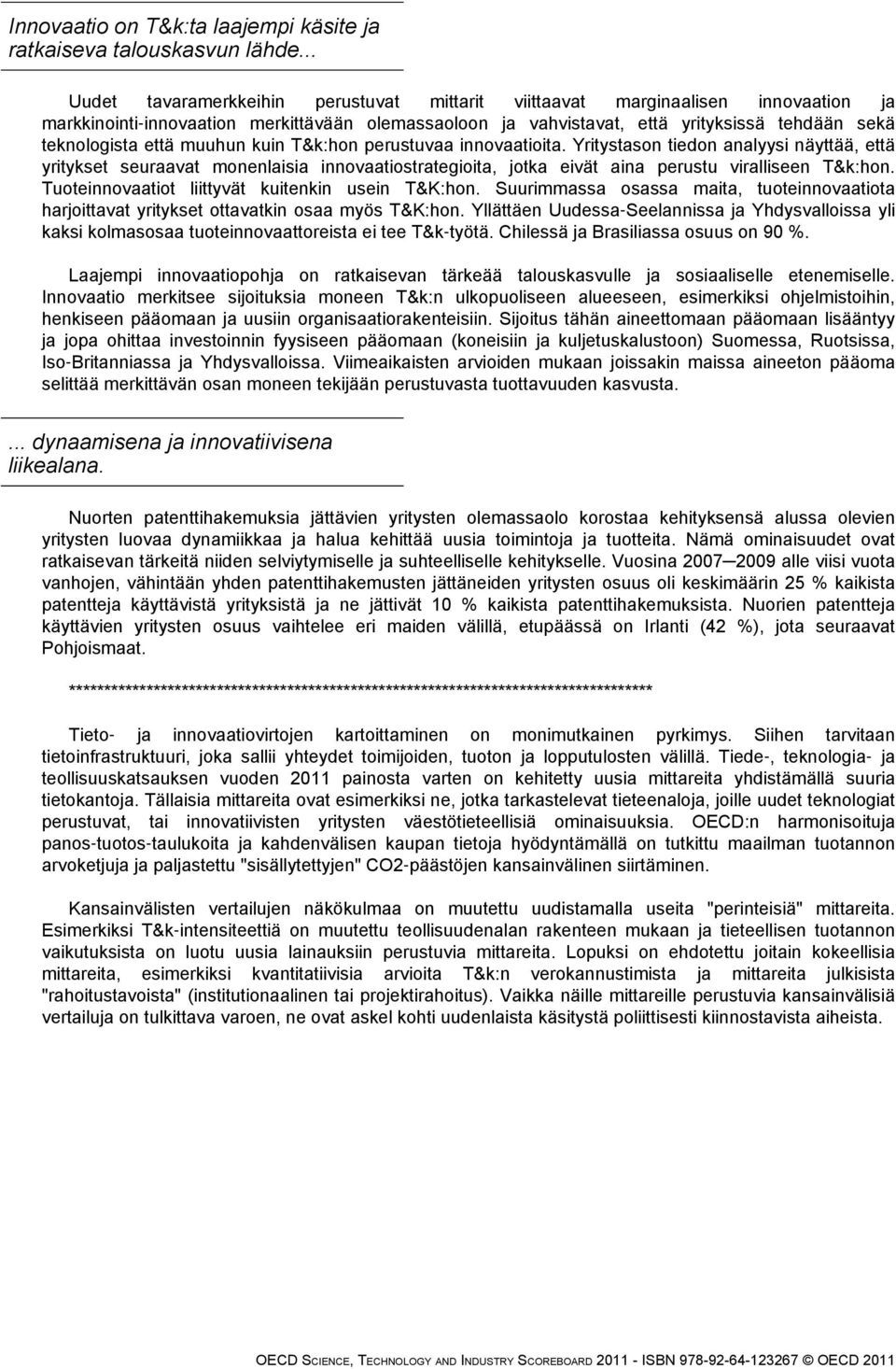 että muuhun kuin T&k:hon perustuvaa innovaatioita. Yritystason tiedon analyysi näyttää, että yritykset seuraavat monenlaisia innovaatiostrategioita, jotka eivät aina perustu viralliseen T&k:hon.