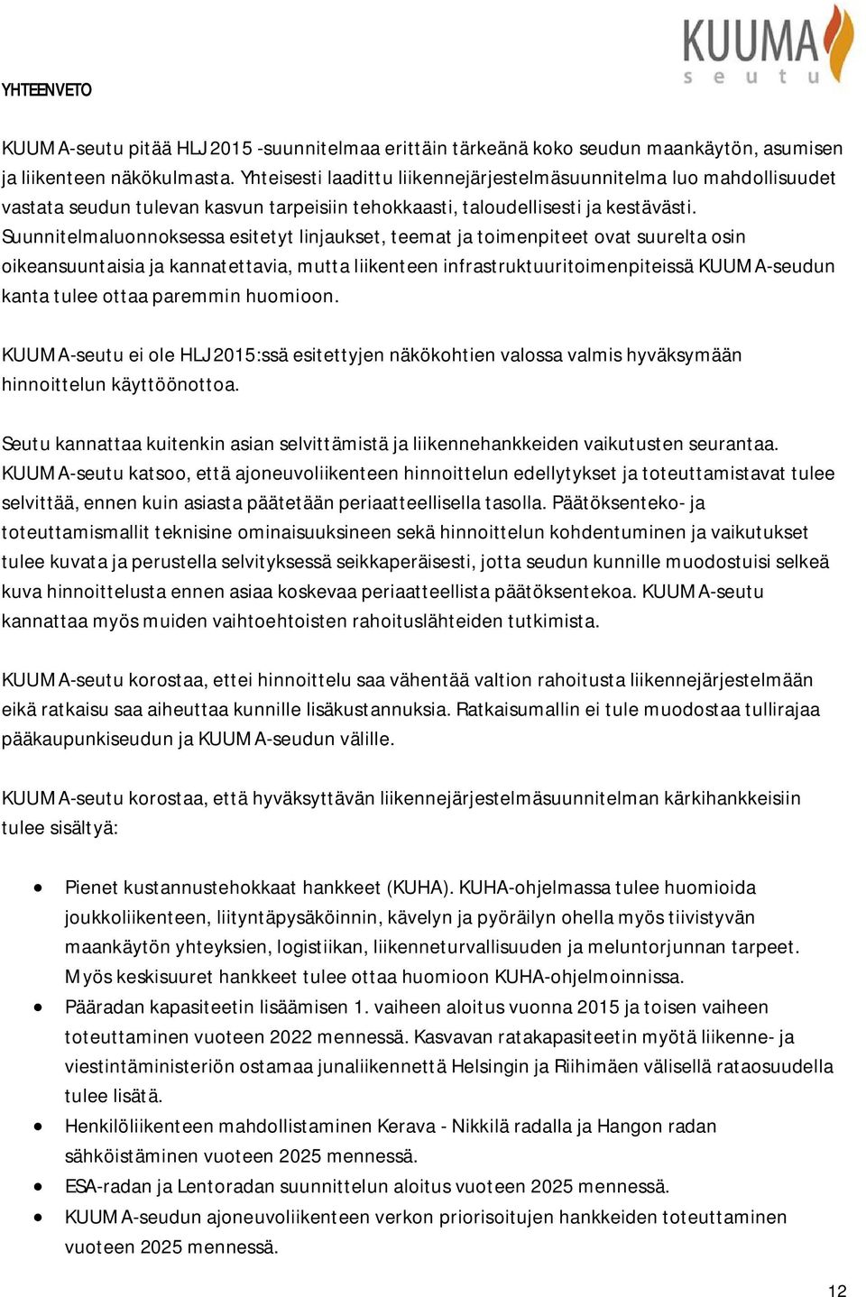 Suunnitelmaluonnoksessa esitetyt linjaukset, teemat ja toimenpiteet ovat suurelta osin oikeansuuntaisia ja kannatettavia, mutta liikenteen infrastruktuuritoimenpiteissä KUUMA-seudun kanta tulee ottaa