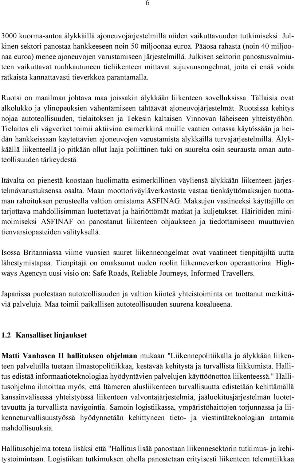 Julkisen sektorin panostusvalmiuteen vaikuttavat ruuhkautuneen tieliikenteen mittavat sujuvuusongelmat, joita ei enää voida ratkaista kannattavasti tieverkkoa parantamalla.