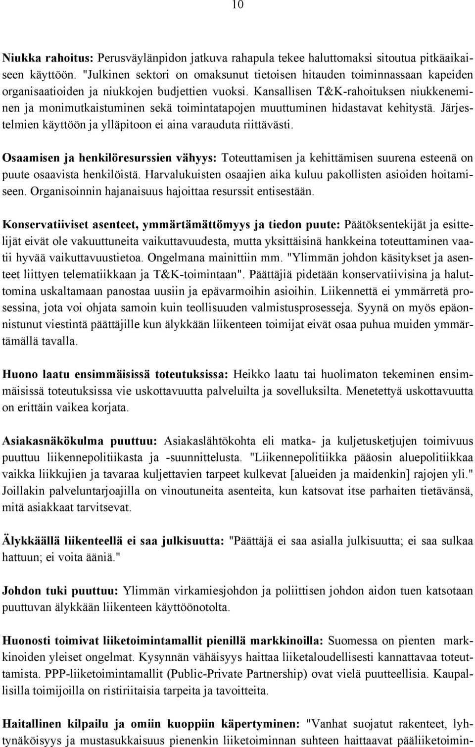 Kansallisen T&K-rahoituksen niukkeneminen ja monimutkaistuminen sekä toimintatapojen muuttuminen hidastavat kehitystä. Järjestelmien käyttöön ja ylläpitoon ei aina varauduta riittävästi.