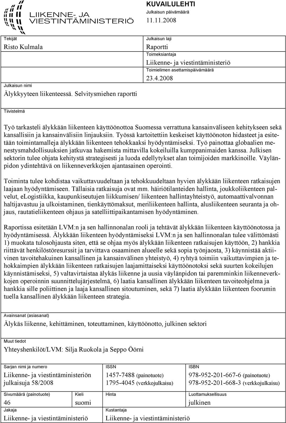 2008 Tiivistelmä Työ tarkasteli älykkään liikenteen käyttöönottoa Suomessa verrattuna kansainväliseen kehitykseen sekä kansallisiin ja kansainvälisiin linjauksiin.