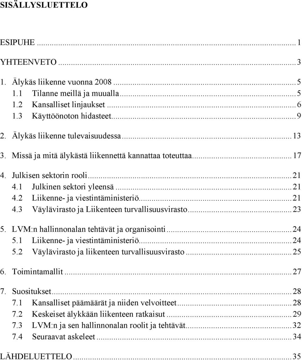 ..21 4.3 Väylävirasto ja Liikenteen turvallisuusvirasto...23 5. LVM:n hallinnonalan tehtävät ja organisointi...24 5.1 Liikenne- ja viestintäministeriö...24 5.2 Väylävirasto ja liikenteen turvallisuusvirasto.