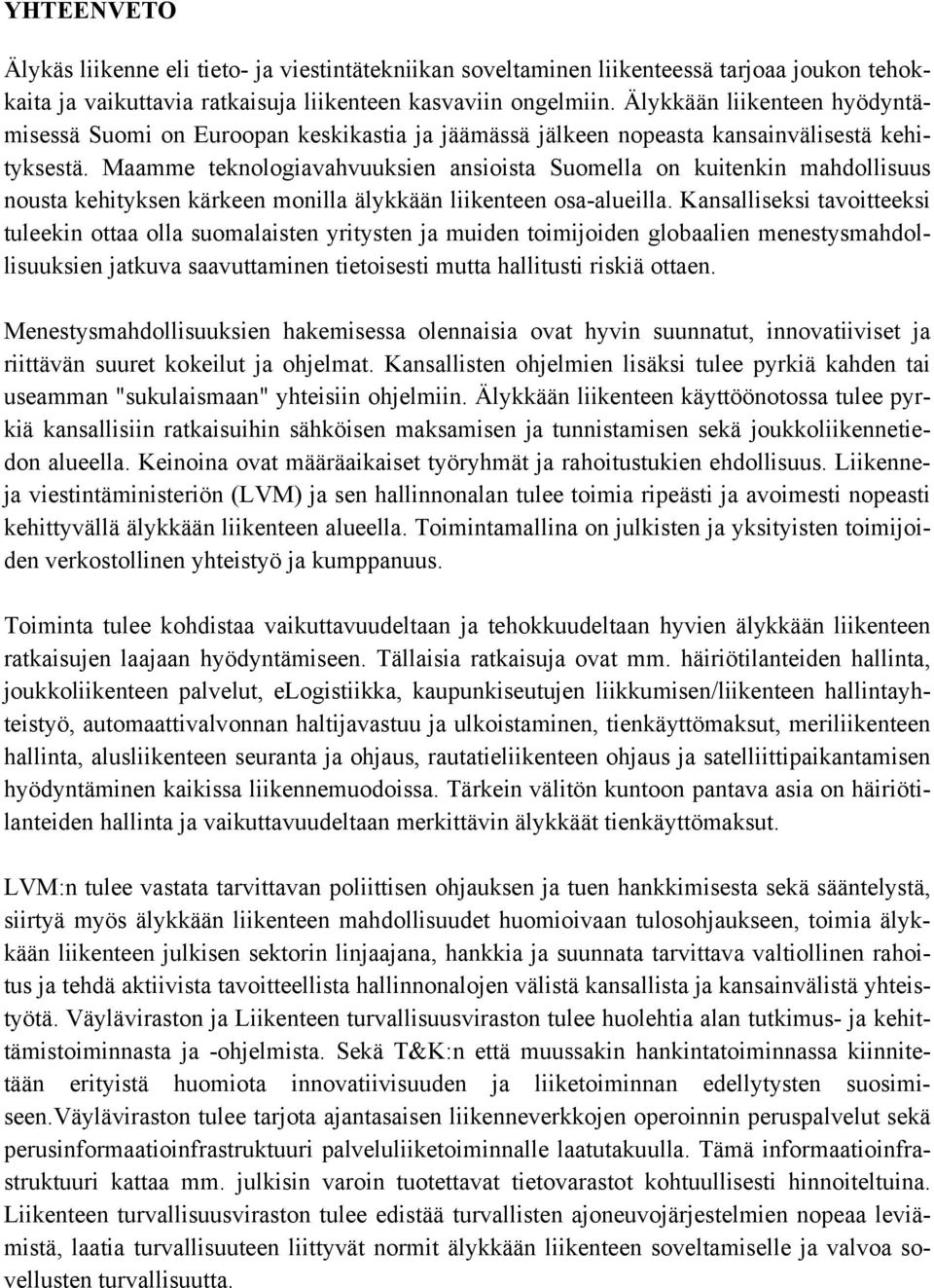 Maamme teknologiavahvuuksien ansioista Suomella on kuitenkin mahdollisuus nousta kehityksen kärkeen monilla älykkään liikenteen osa-alueilla.