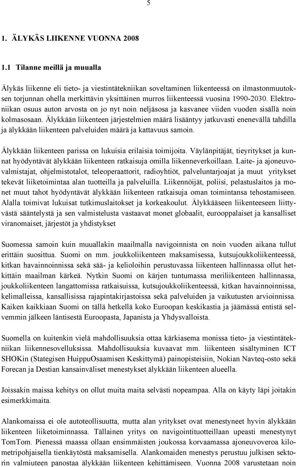 1990-2030. Elektroniikan osuus auton arvosta on jo nyt noin neljäsosa ja kasvanee viiden vuoden sisällä noin kolmasosaan.