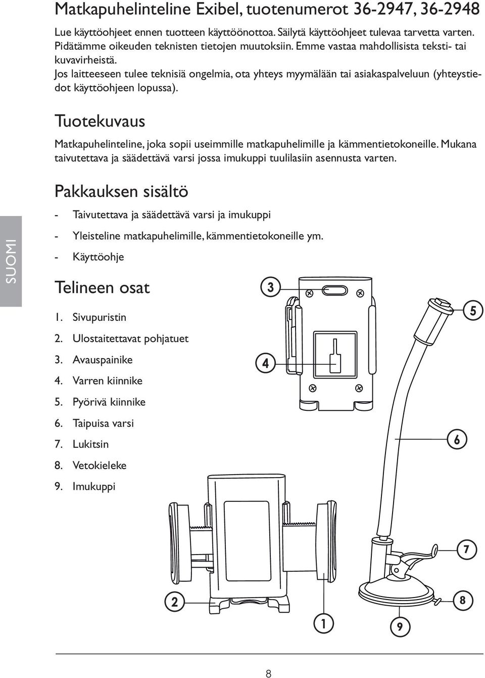 Tuotekuvaus Matkapuhelinteline, joka sopii useimmille matkapuhelimille ja kämmentietokoneille. Mukana taivutettava ja säädettävä varsi jossa imukuppi tuulilasiin asennusta varten.