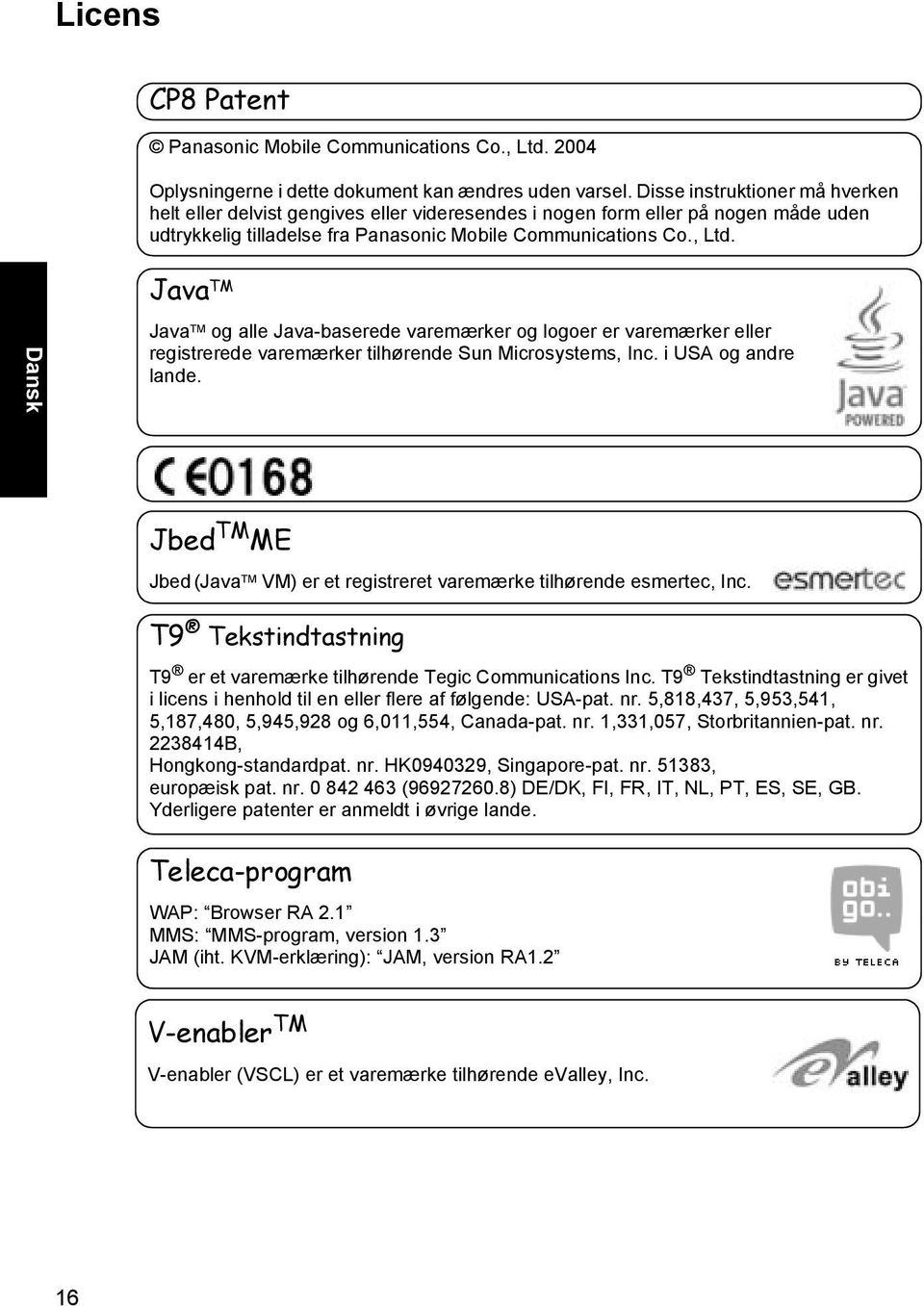 Java TM Java TM og alle Java-baserede varemærker og logoer er varemærker eller registrerede varemærker tilhørende Sun Microsystems, Inc. i USA og andre lande.