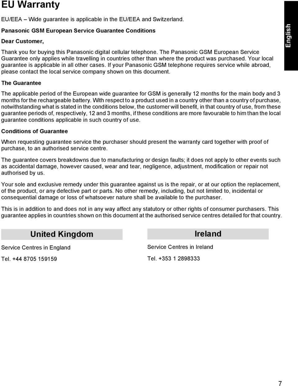 The Panasonic GSM European Service Guarantee only applies while travelling in countries other than where the product was purchased. Your local guarantee is applicable in all other cases.