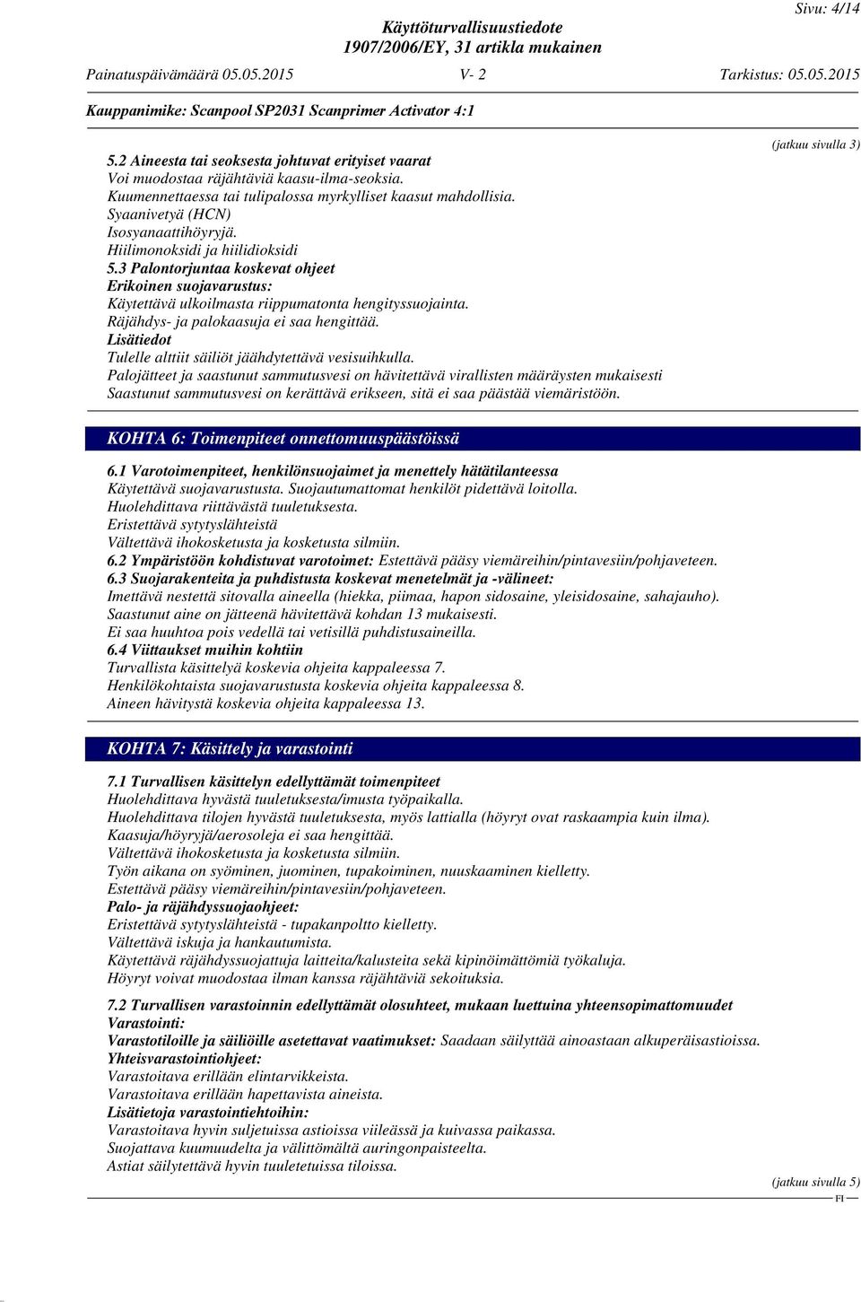 Räjähdys- ja palokaasuja ei saa hengittää. Lisätiedot Tulelle alttiit säiliöt jäähdytettävä vesisuihkulla.