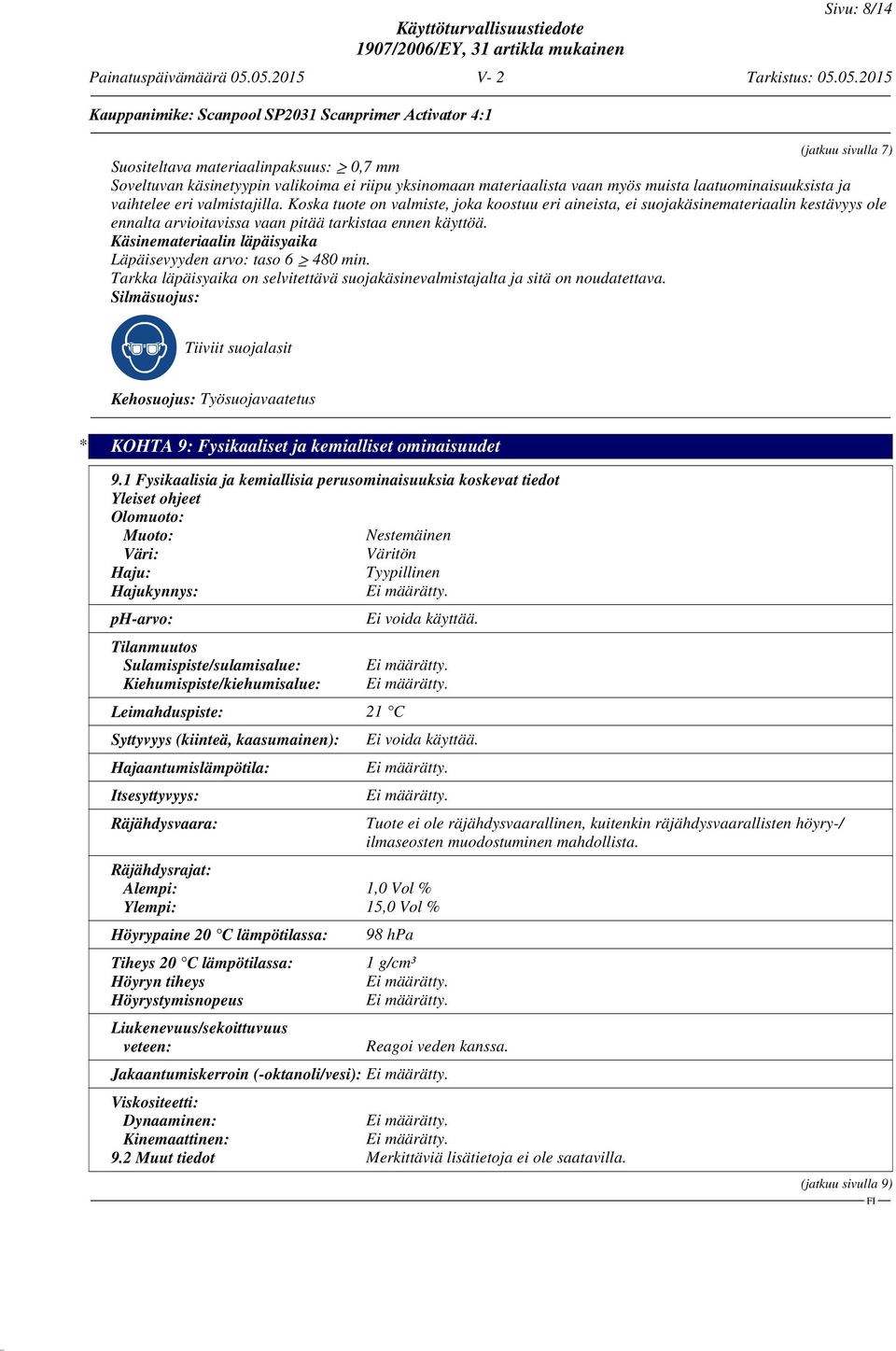 Käsinemateriaalin läpäisyaika Läpäisevyyden arvo: taso 6 480 min. Tarkka läpäisyaika on selvitettävä suojakäsinevalmistajalta ja sitä on noudatettava.