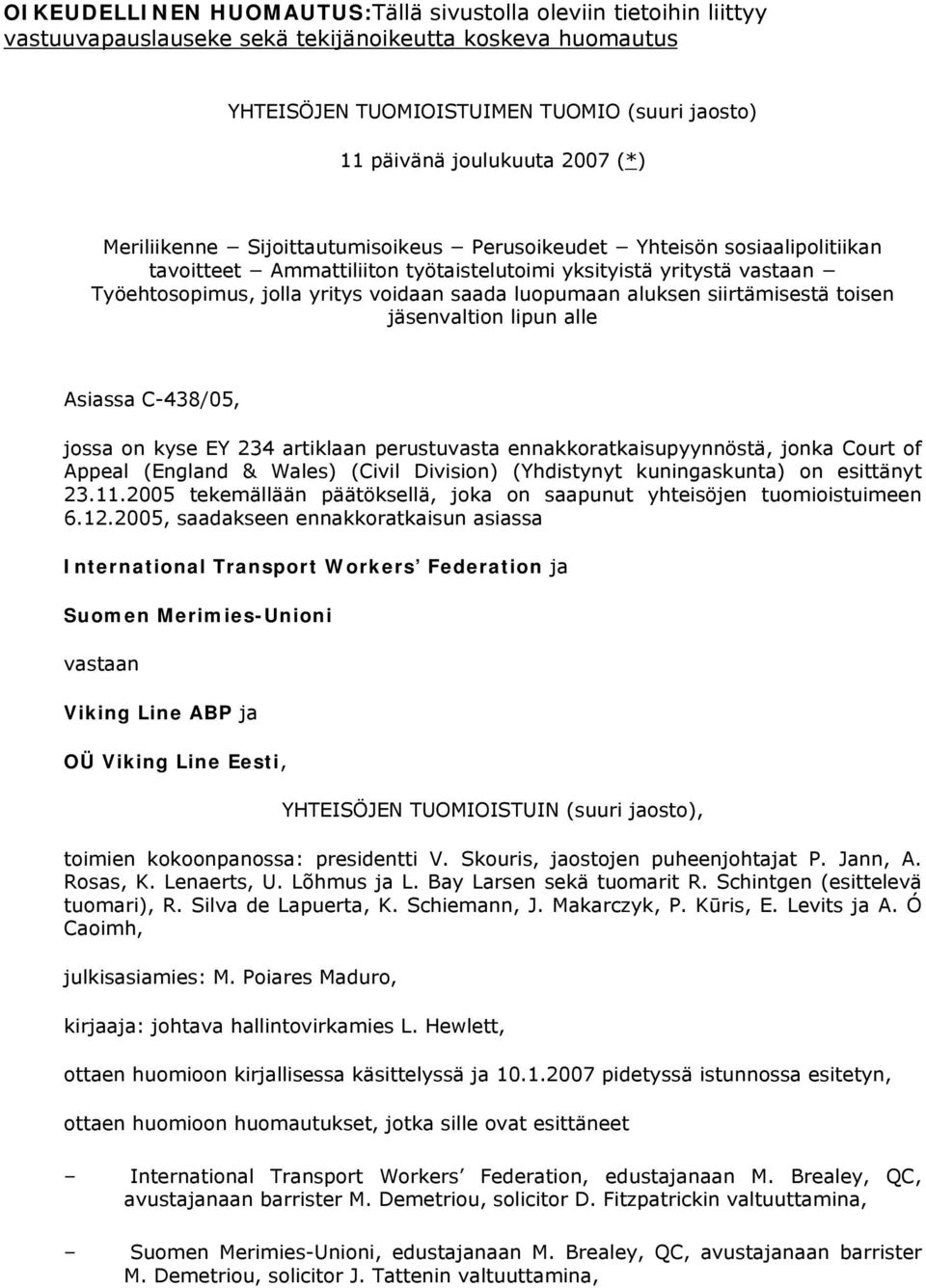 luopumaan aluksen siirtämisestä toisen jäsenvaltion lipun alle Asiassa C-438/05, jossa on kyse EY 234 artiklaan perustuvasta ennakkoratkaisupyynnöstä, jonka Court of Appeal (England & Wales) (Civil