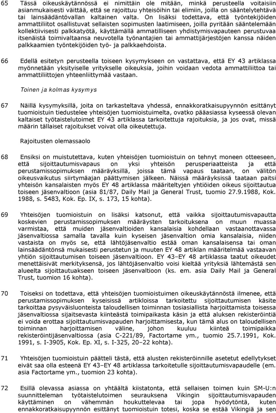 On lisäksi todettava, että työntekijöiden ammattiliitot osallistuvat sellaisten sopimusten laatimiseen, joilla pyritään sääntelemään kollektiivisesti palkkatyötä, käyttämällä ammatilliseen