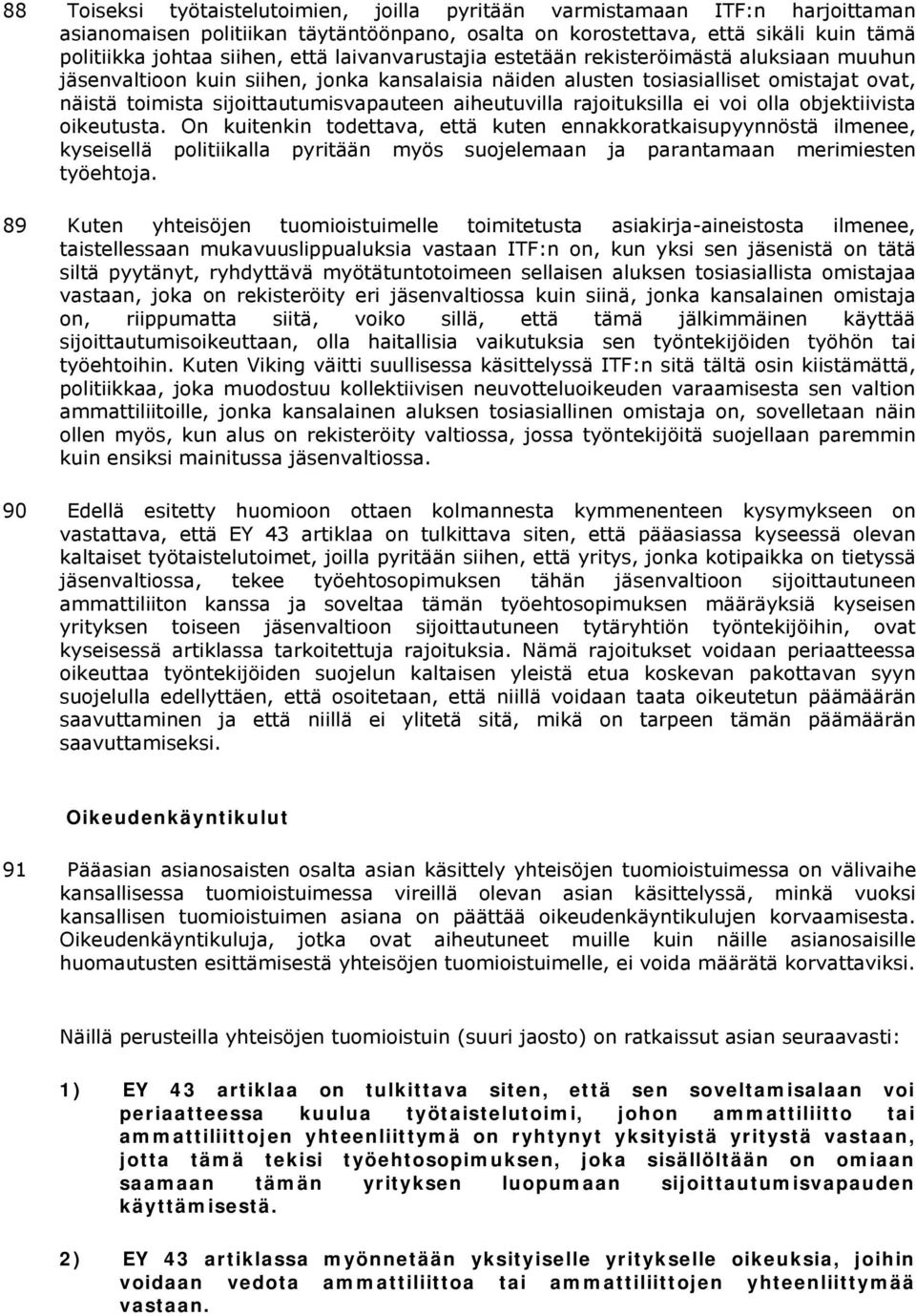 aiheutuvilla rajoituksilla ei voi olla objektiivista oikeutusta.