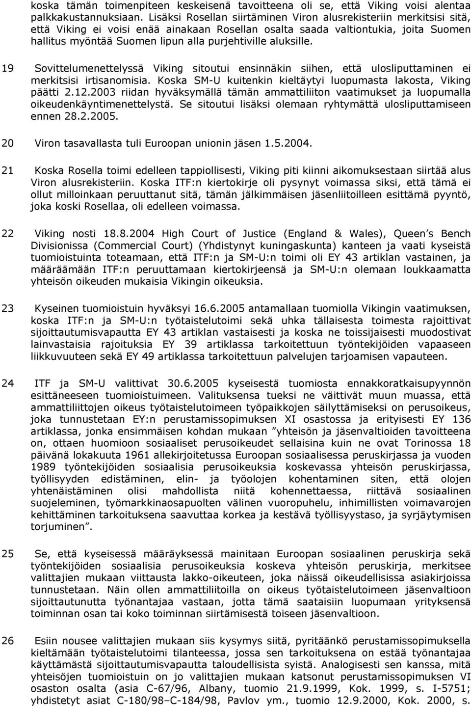 purjehtiville aluksille. 19 Sovittelumenettelyssä Viking sitoutui ensinnäkin siihen, että ulosliputtaminen ei merkitsisi irtisanomisia.