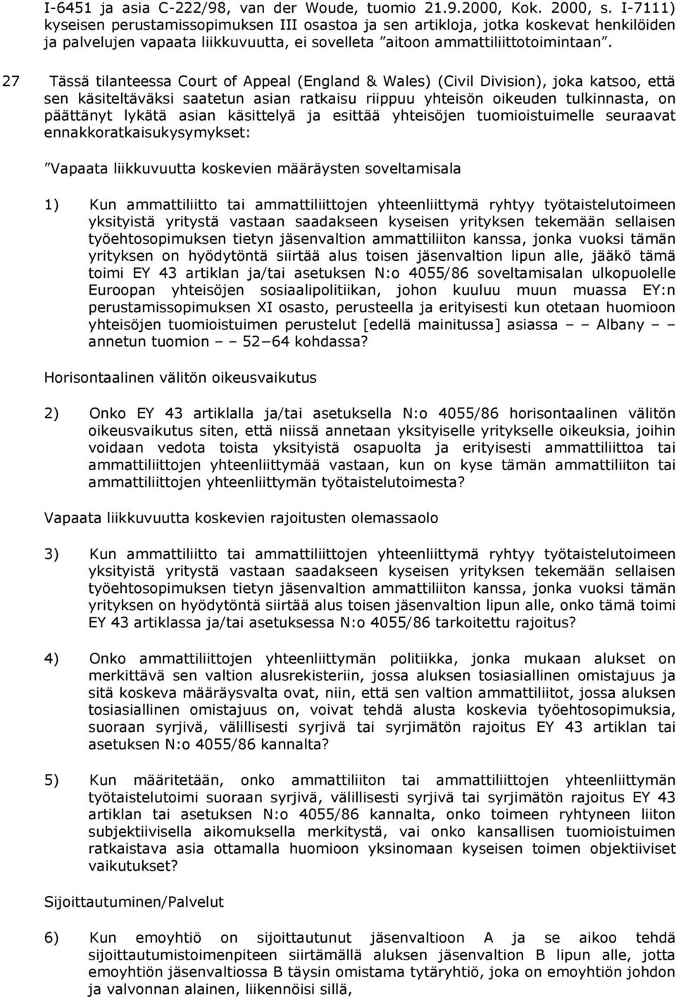 27 Tässä tilanteessa Court of Appeal (England & Wales) (Civil Division), joka katsoo, että sen käsiteltäväksi saatetun asian ratkaisu riippuu yhteisön oikeuden tulkinnasta, on päättänyt lykätä asian