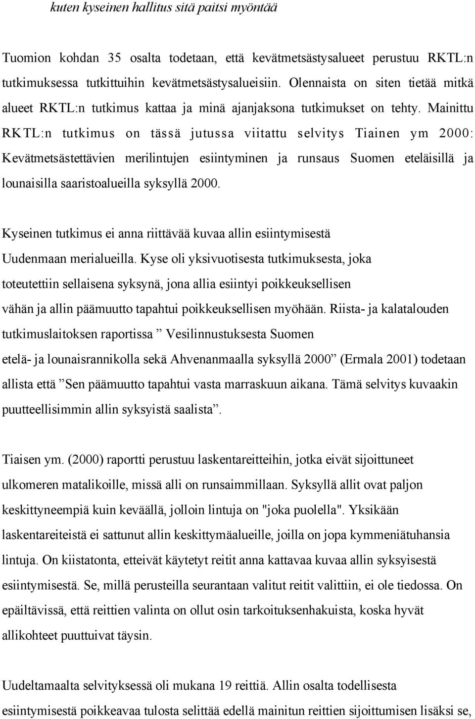 Mainittu RKTL:n tutkimus on tässä jutussa viitattu selvitys Tiainen ym 2000: Kevätmetsästettävien merilintujen esiintyminen ja runsaus Suomen eteläisillä ja lounaisilla saaristoalueilla syksyllä 2000.