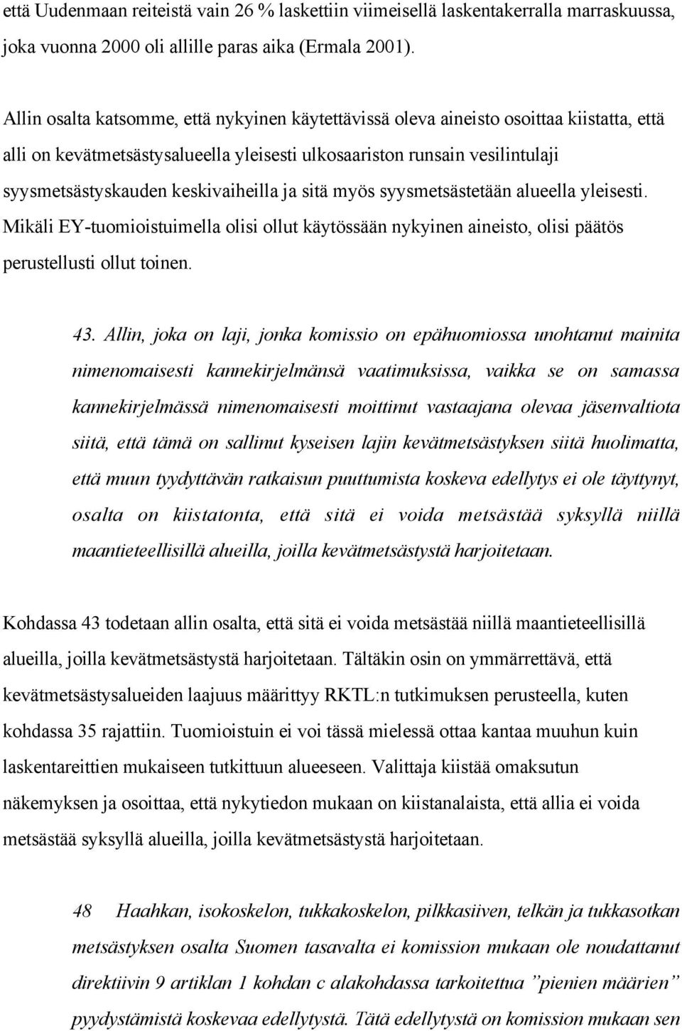 keskivaiheilla ja sitä myös syysmetsästetään alueella yleisesti. Mikäli EY-tuomioistuimella olisi ollut käytössään nykyinen aineisto, olisi päätös perustellusti ollut toinen. 43.