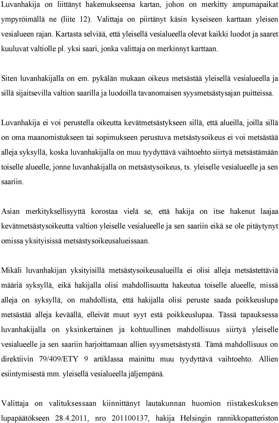 pykälän mukaan oikeus metsästää yleisellä vesialueella ja sillä sijaitsevilla valtion saarilla ja luodoilla tavanomaisen syysmetsästysajan puitteissa.