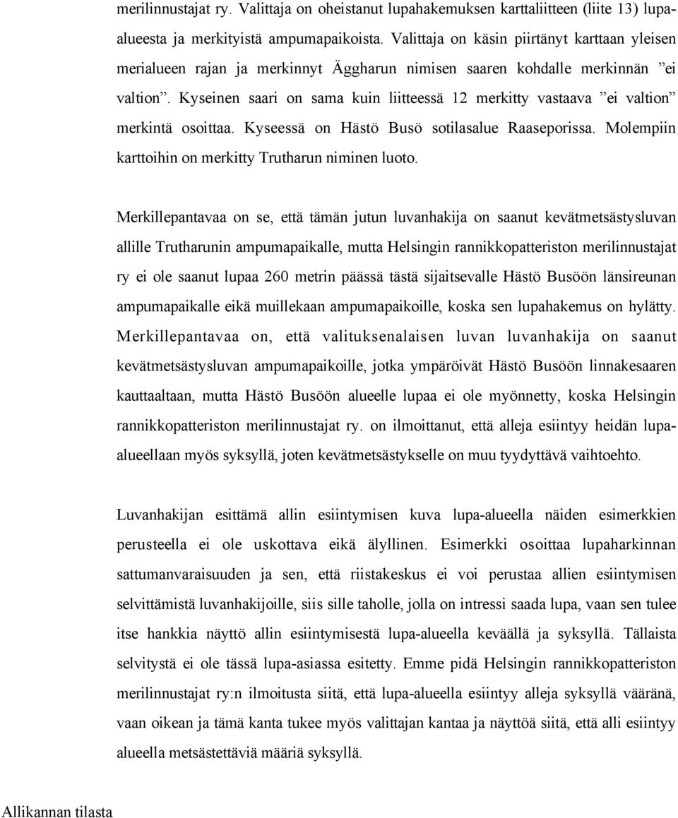 Kyseinen saari on sama kuin liitteessä 12 merkitty vastaava ei valtion merkintä osoittaa. Kyseessä on Hästö Busö sotilasalue Raaseporissa. Molempiin karttoihin on merkitty Trutharun niminen luoto.