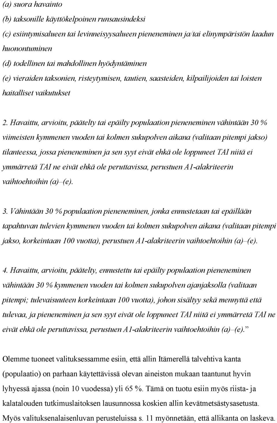 Havaittu, arvioitu, päätelty tai epäilty populaation pieneneminen vähintään 30 % viimeisten kymmenen vuoden tai kolmen sukupolven aikana (valitaan pitempi jakso) tilanteessa, jossa pieneneminen ja