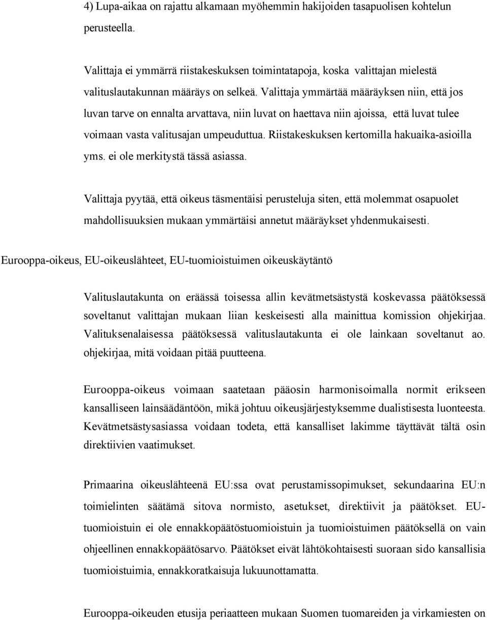 Valittaja ymmärtää määräyksen niin, että jos luvan tarve on ennalta arvattava, niin luvat on haettava niin ajoissa, että luvat tulee voimaan vasta valitusajan umpeuduttua.