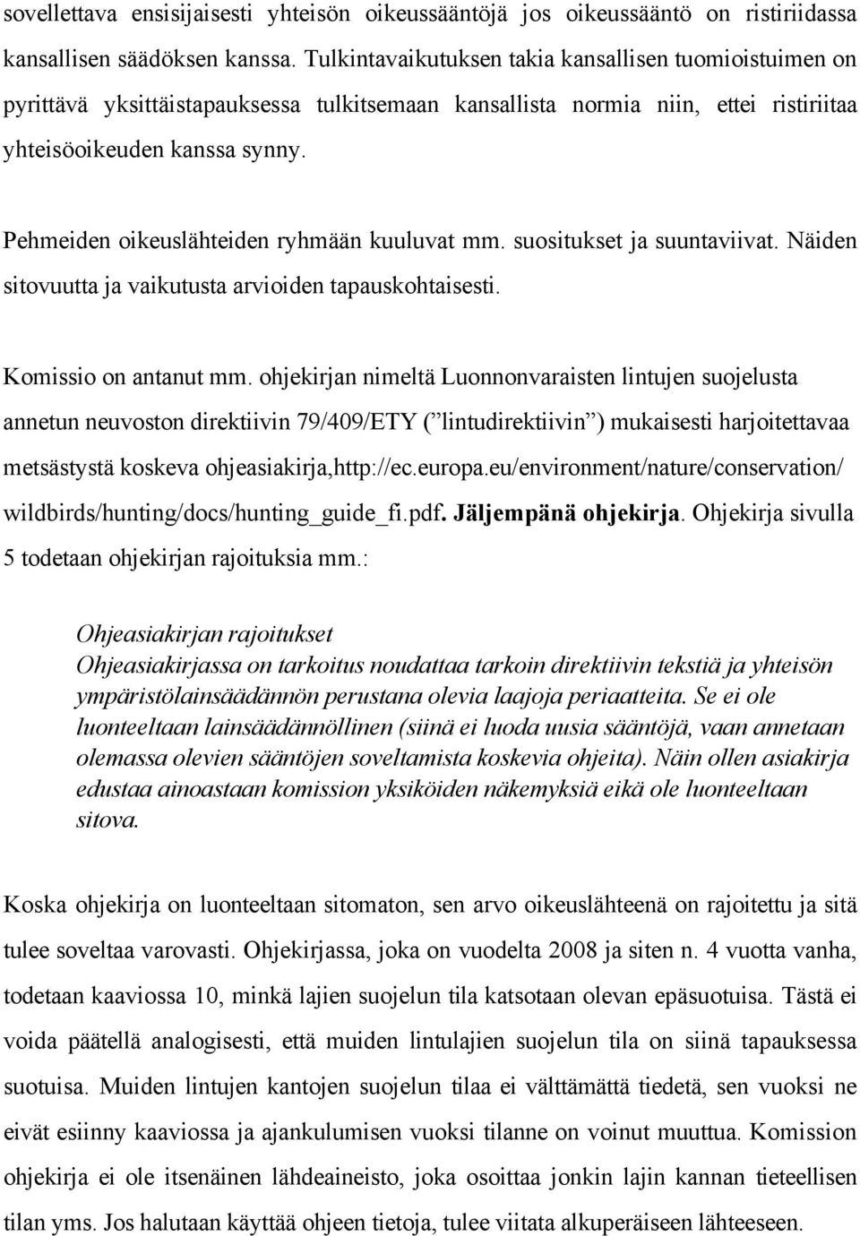 Pehmeiden oikeuslähteiden ryhmään kuuluvat mm. suositukset ja suuntaviivat. Näiden sitovuutta ja vaikutusta arvioiden tapauskohtaisesti. Komissio on antanut mm.