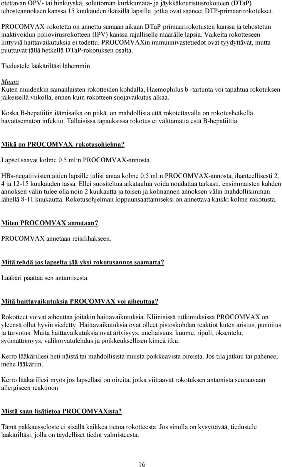 Vaikeita rokotteseen liittyviä haittavaikutuksia ei todettu. PROCOMVAXin immuunivastetiedot ovat tyydyttävät, mutta puuttuvat tällä hetkellä DTaP-rokotuksen osalta. Tiedustele lääkäriltäsi lähemmin.