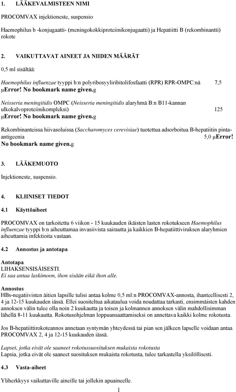 g Neisseria meningitidis OMPC (Neisseria meningitidis alaryhmä B:n B11-kannan ulkokalvoproteiinikompleksi) 125 μerror! No bookmark name given.