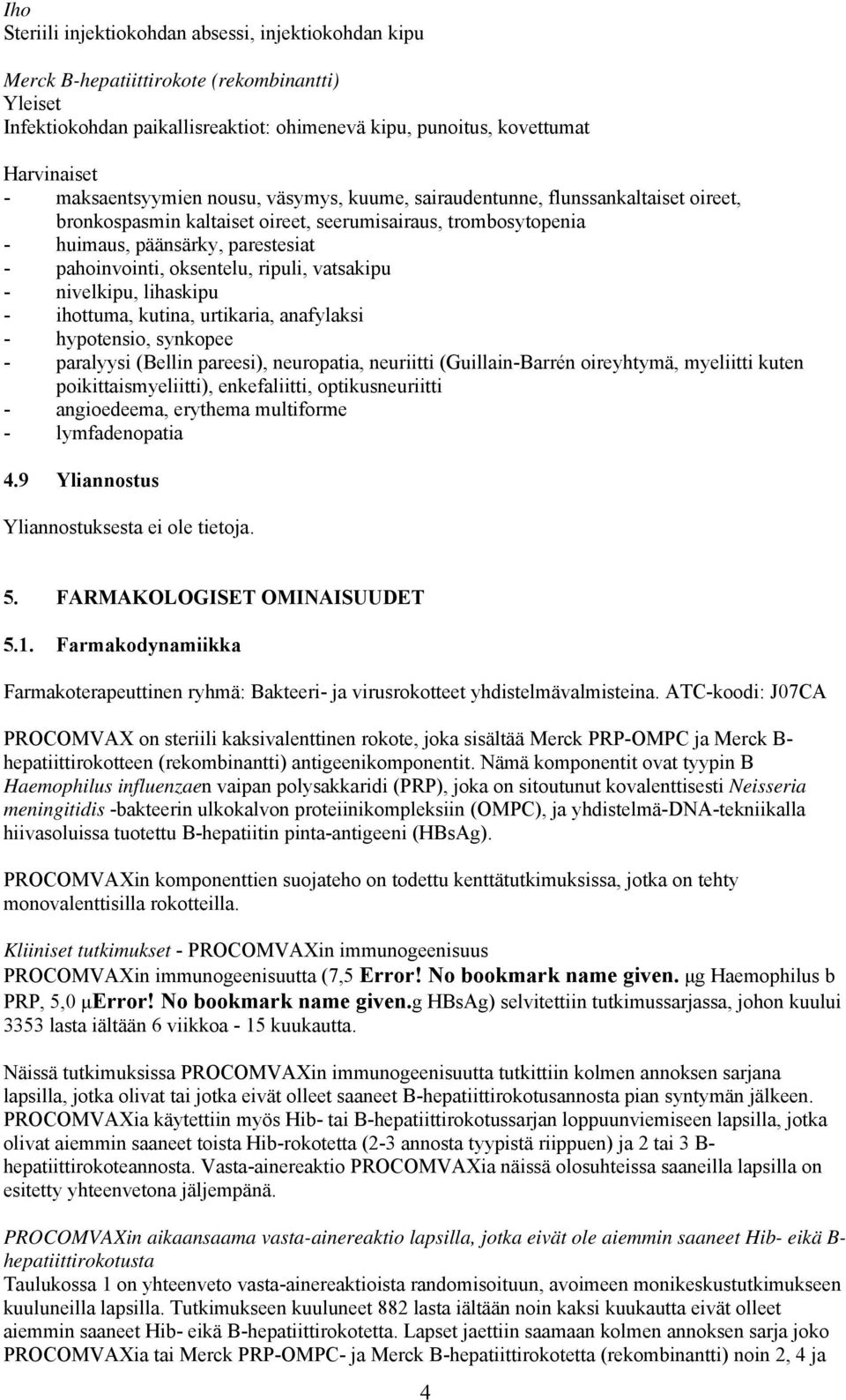 oksentelu, ripuli, vatsakipu - nivelkipu, lihaskipu - ihottuma, kutina, urtikaria, anafylaksi - hypotensio, synkopee - paralyysi (Bellin pareesi), neuropatia, neuriitti (Guillain-Barrén oireyhtymä,