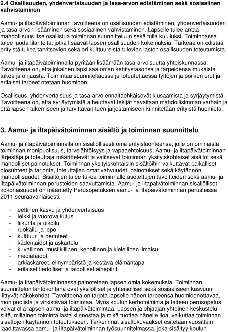 Toiminnassa tulee luoda tilanteita, jotka lisäävät lapsen osallisuuden kokemuksia. Tärkeää on edistää erityistä tukea tarvitsevien sekä eri kulttuureista tulevien lasten osallisuuden toteutumista.