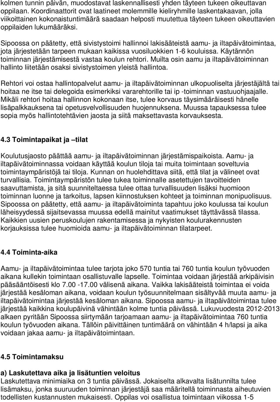 Sipoossa on päätetty, että sivistystoimi hallinnoi lakisääteistä aamu- ja iltapäivätoimintaa, jota järjestetään tarpeen mukaan kaikissa vuosiluokkien 1-6 kouluissa.