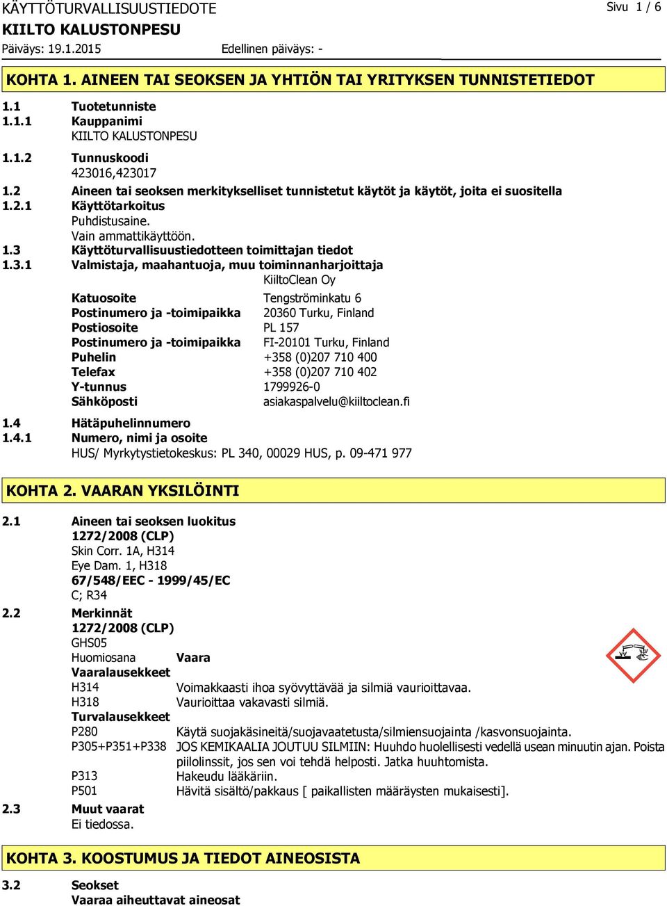 3.1 Valmistaja, maahantuoja, muu toiminnanharjoittaja KiiltoClean Oy Katuosoite Tengströminkatu 6 Postinumero ja -toimipaikka 20360 Turku, Finland Postiosoite PL 157 Postinumero ja -toimipaikka