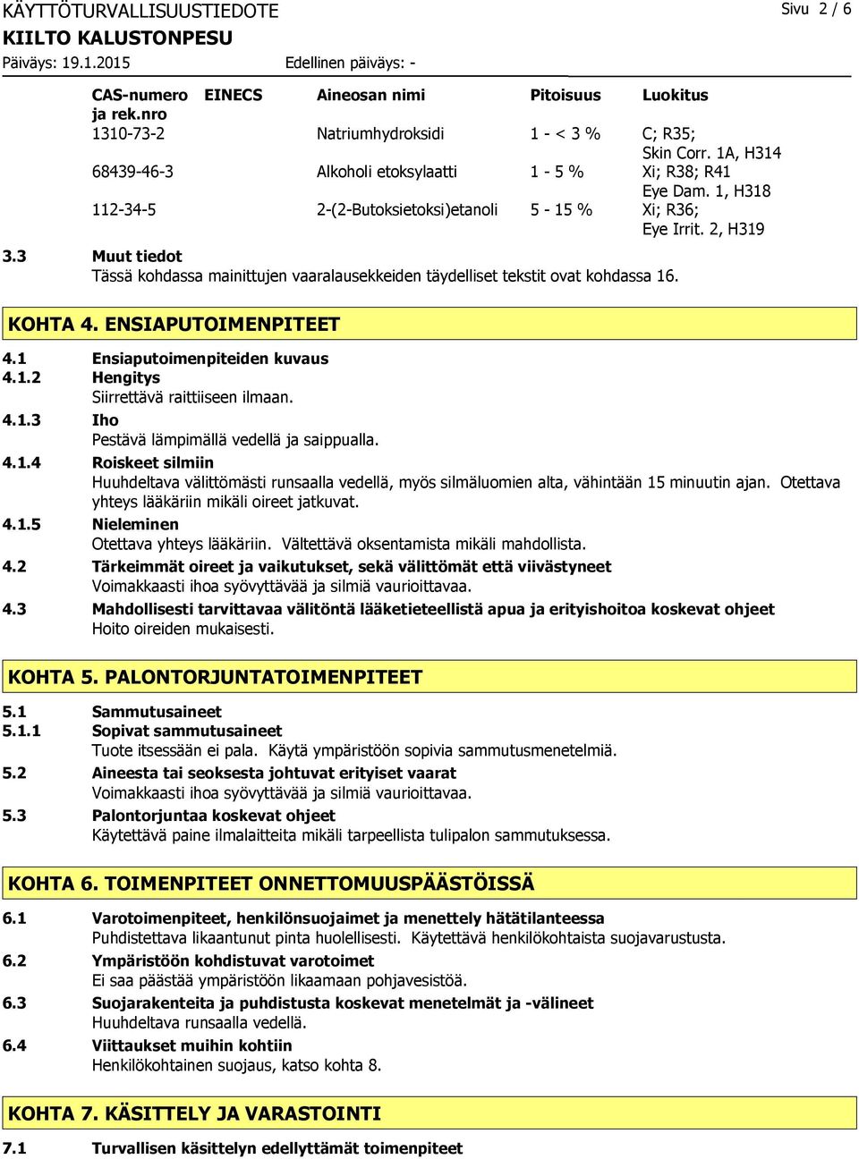 3 Muut tiedot Tässä kohdassa mainittujen vaaralausekkeiden täydelliset tekstit ovat kohdassa 16. KOHTA 4. ENSIAPUTOIMENPITEET 4.1 Ensiaputoimenpiteiden kuvaus 4.1.2 Hengitys Siirrettävä raittiiseen ilmaan.