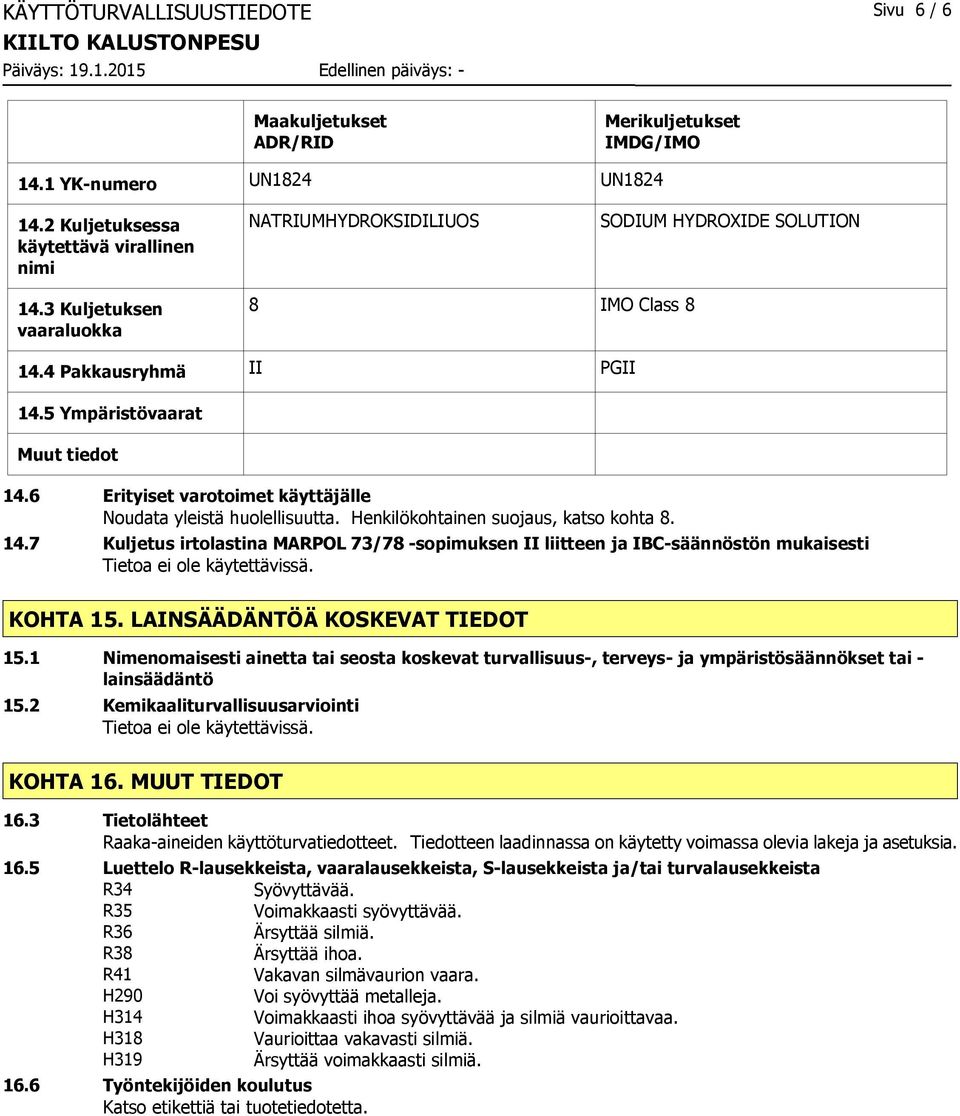 6 Erityiset varotoimet käyttäjälle Noudata yleistä huolellisuutta. Henkilökohtainen suojaus, katso kohta 8. 14.