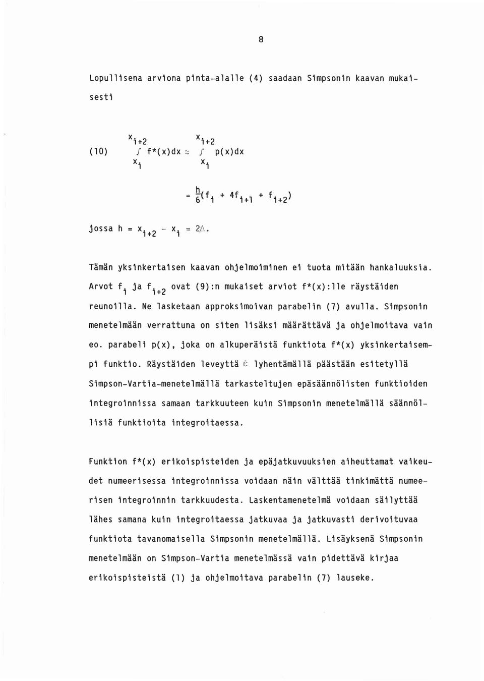 Ne lasketaan approksimoivan parabelin (7) avulla. Simpsonin menetelmään verrattuna on siten lisäksi määrättävä ja ohjelmoitava vain eo. parabeli p(x).