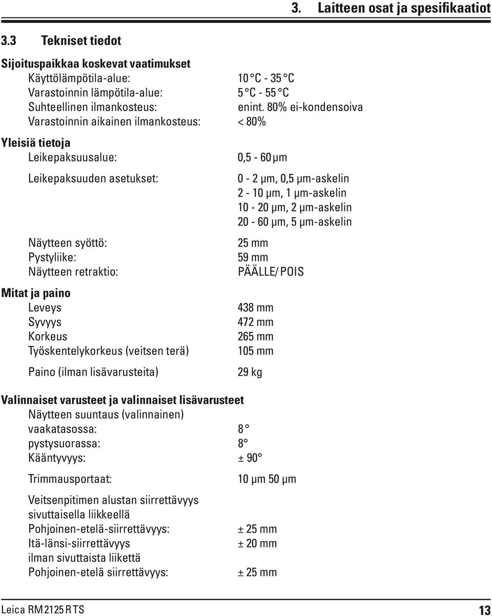 Leveys Syvyys Korkeus Työskentelykorkeus (veitsen terä) Paino (ilman lisävarusteita) 0-2 µm, 0,5 µm-askelin 2-10 µm, 1 µm-askelin 10-20 µm, 2 µm-askelin 20-60 µm, 5 µm-askelin 25 mm 59 mm PÄÄLLE/