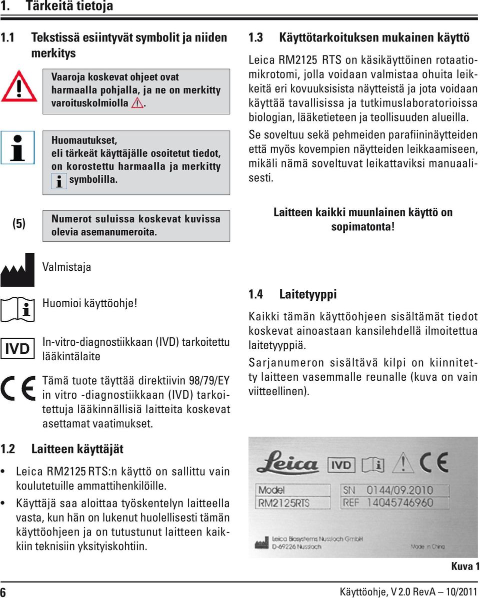 3 Käyttötarkoituksen mukainen käyttö Leica RM2125 RTS on käsikäyttöinen rotaatiomikrotomi, jolla voidaan valmistaa ohuita leikkeitä eri kovuuksisista näytteistä ja jota voidaan käyttää tavallisissa