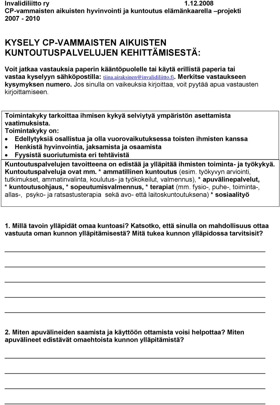 kääntöpuolelle tai käytä erillistä paperia tai vastaa kyselyyn sähköpostilla: tiina.airaksinen@invalidiliitto.fi. Merkitse vastaukseen kysymyksen numero.