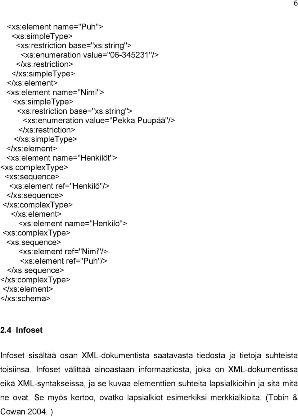 <xs:element ref="henkilö"/> </xs:sequence> </xs:complextype> </xs:element> <xs:element name="henkilö"> <xs:complextype> <xs:sequence> <xs:element ref="nimi"/> <xs:element ref="puh"/> </xs:sequence>