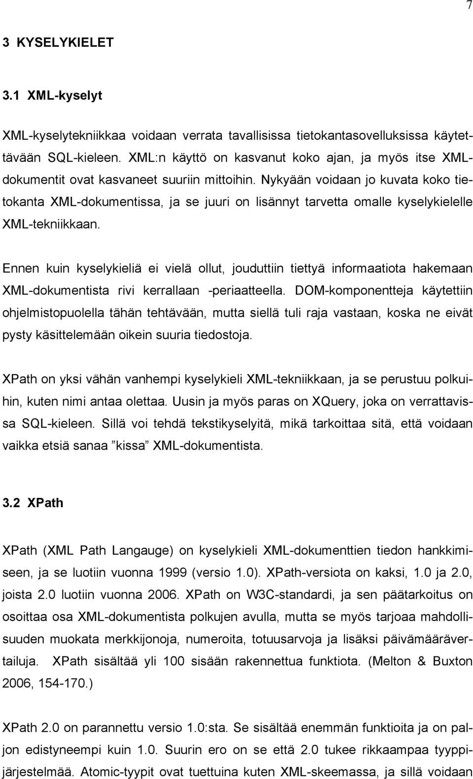Nykyään voidaan jo kuvata koko tietokanta XML-dokumentissa, ja se juuri on lisännyt tarvetta omalle kyselykielelle XML-tekniikkaan.