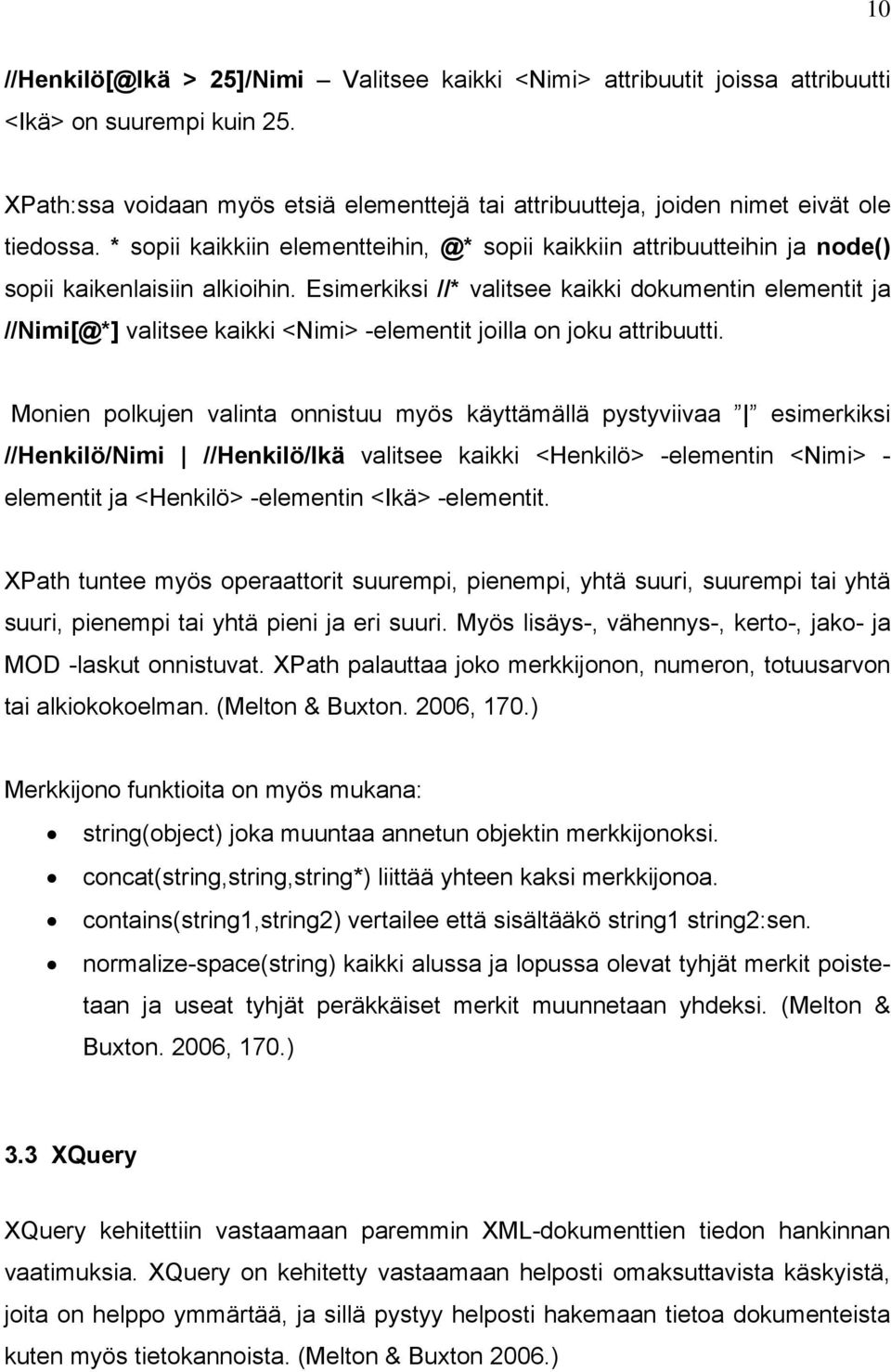 Esimerkiksi //* valitsee kaikki dokumentin elementit ja //Nimi[@*] valitsee kaikki <Nimi> -elementit joilla on joku attribuutti.