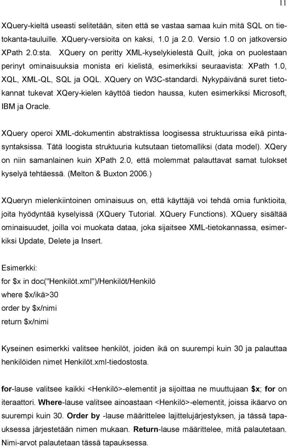 Nykypäivänä suret tietokannat tukevat XQery-kielen käyttöä tiedon haussa, kuten esimerkiksi Microsoft, IBM ja Oracle.