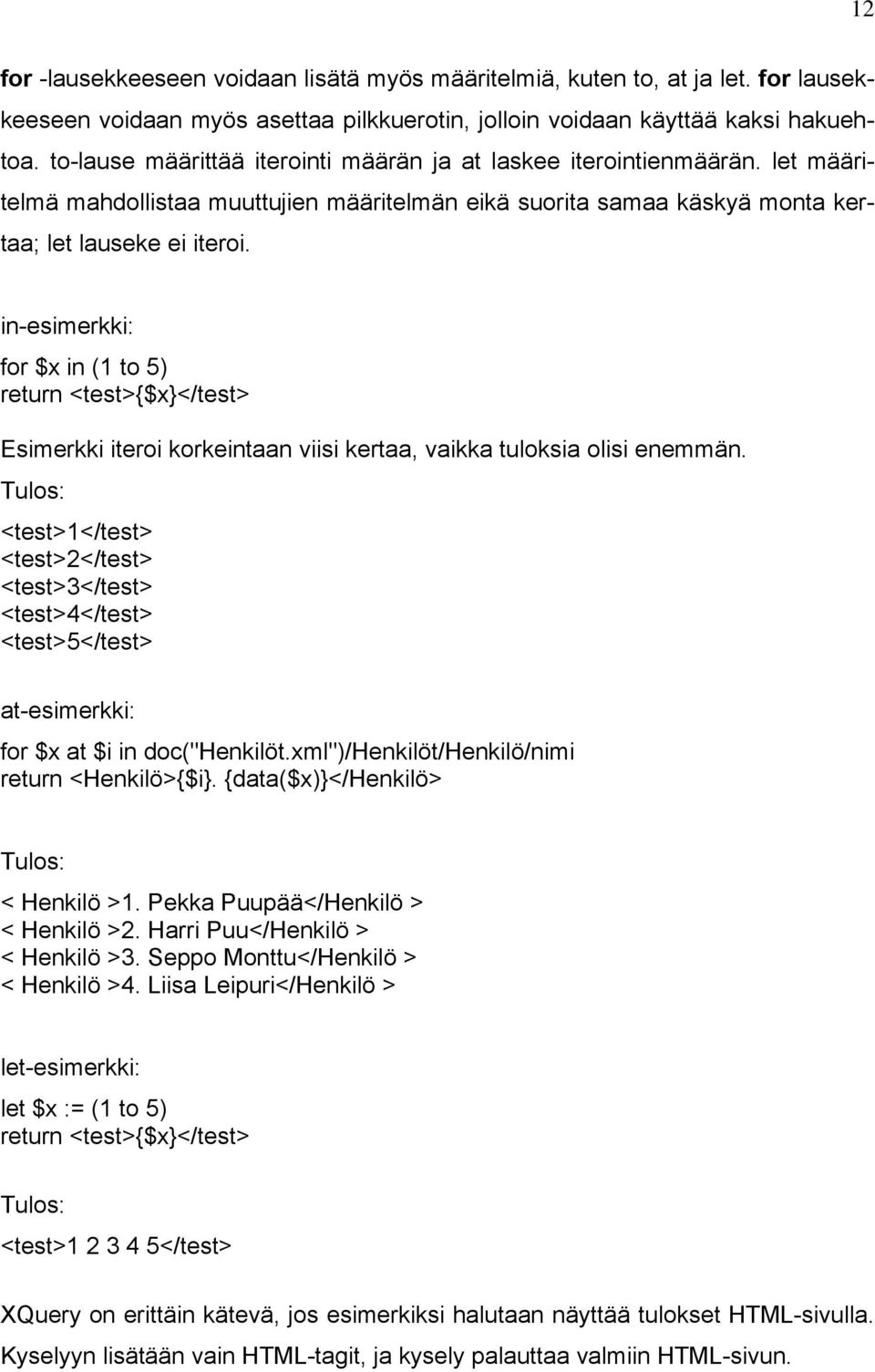 in-esimerkki: for $x in (1 to 5) return <test>{$x}</test> Esimerkki iteroi korkeintaan viisi kertaa, vaikka tuloksia olisi enemmän.