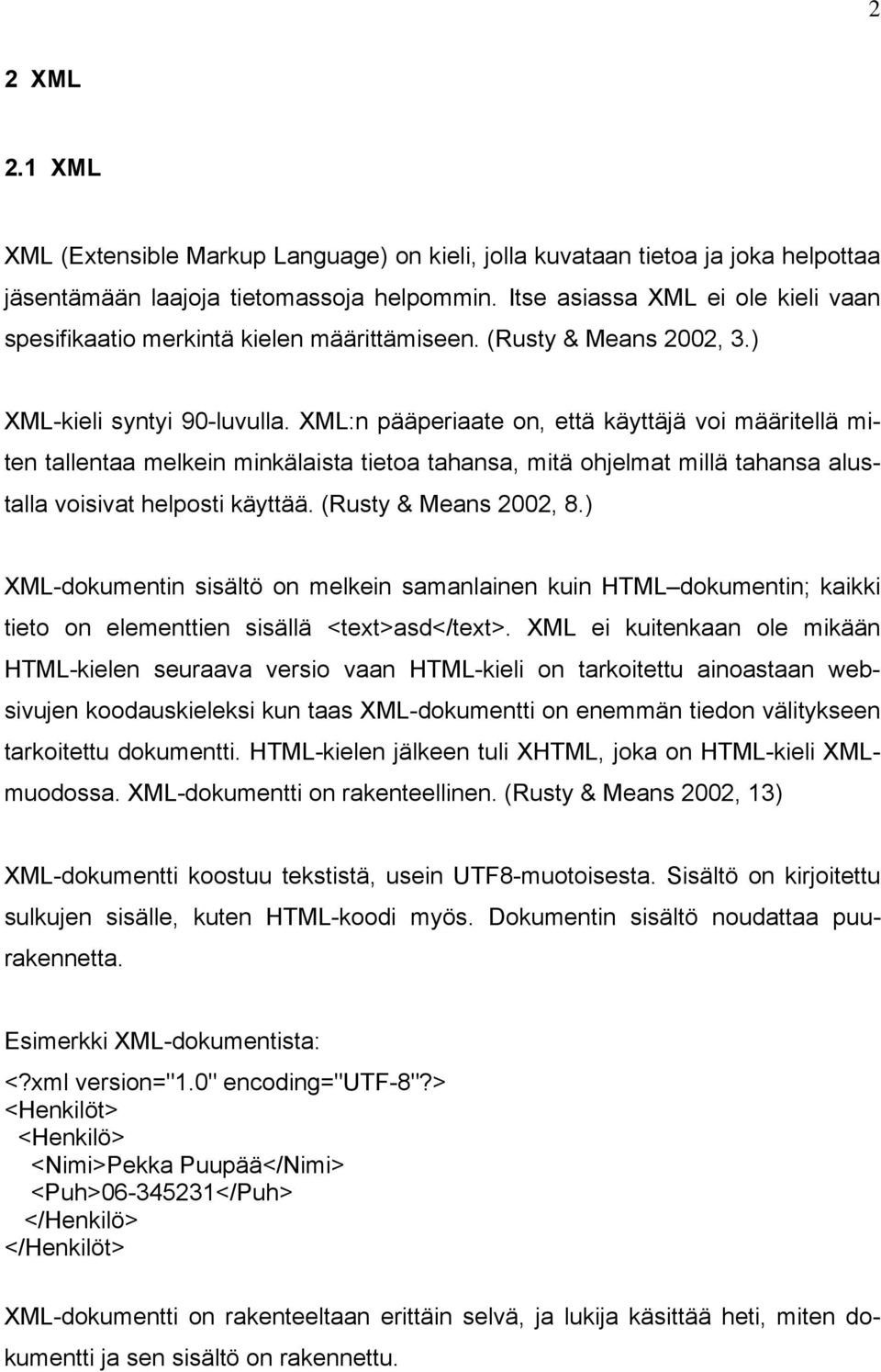 XML:n pääperiaate on, että käyttäjä voi määritellä miten tallentaa melkein minkälaista tietoa tahansa, mitä ohjelmat millä tahansa alustalla voisivat helposti käyttää. (Rusty & Means 2002, 8.
