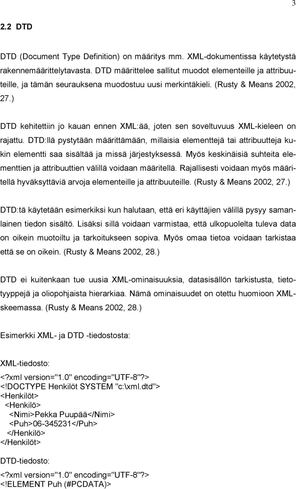 ) DTD kehitettiin jo kauan ennen XML:ää, joten sen soveltuvuus XML-kieleen on rajattu.