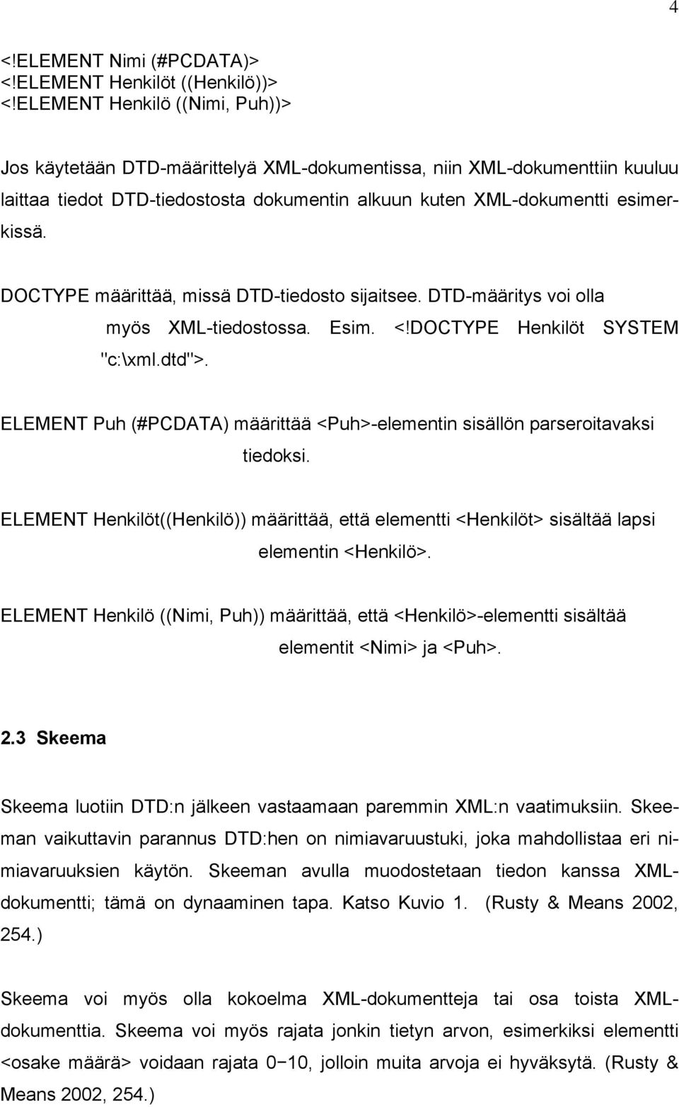 DOCTYPE määrittää, missä DTD-tiedosto sijaitsee. DTD-määritys voi olla myös XML-tiedostossa. Esim. <!DOCTYPE Henkilöt SYSTEM "c:\xml.dtd">.
