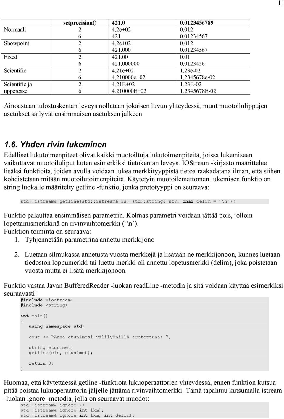 2345678E-02 Ainoastaan tulostuskentän leveys nollataan jokaisen luvun yhteydessä, muut muotoilulippujen asetukset säilyvät ensimmäisen asetuksen jälkeen. 1.6. Yhden rivin lukeminen Edelliset lukutoimenpiteet olivat kaikki muotoiltuja lukutoimenpiteitä, joissa lukemiseen vaikuttavat muotoiluliput kuten esimerkiksi tietokentän leveys.