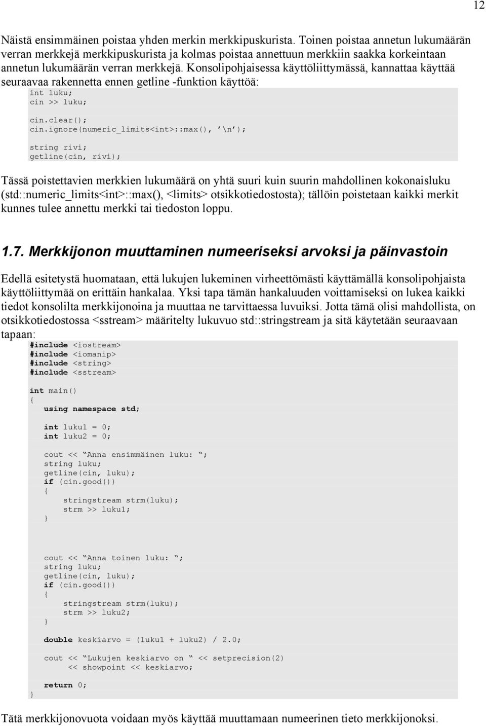 Konsolipohjaisessa käyttöliittymässä, kannattaa käyttää seuraavaa rakennetta ennen getline -funktion käyttöä: int luku; cin >> luku; cin.clear(); cin.