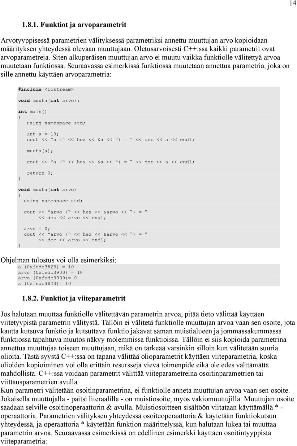 Seuraavassa esimerkissä funktiossa muutetaan annettua parametria, joka on sille annettu käyttäen arvoparametria: #include <iostream> void muuta(int arvo); int main() using namespace std; int a = 10;