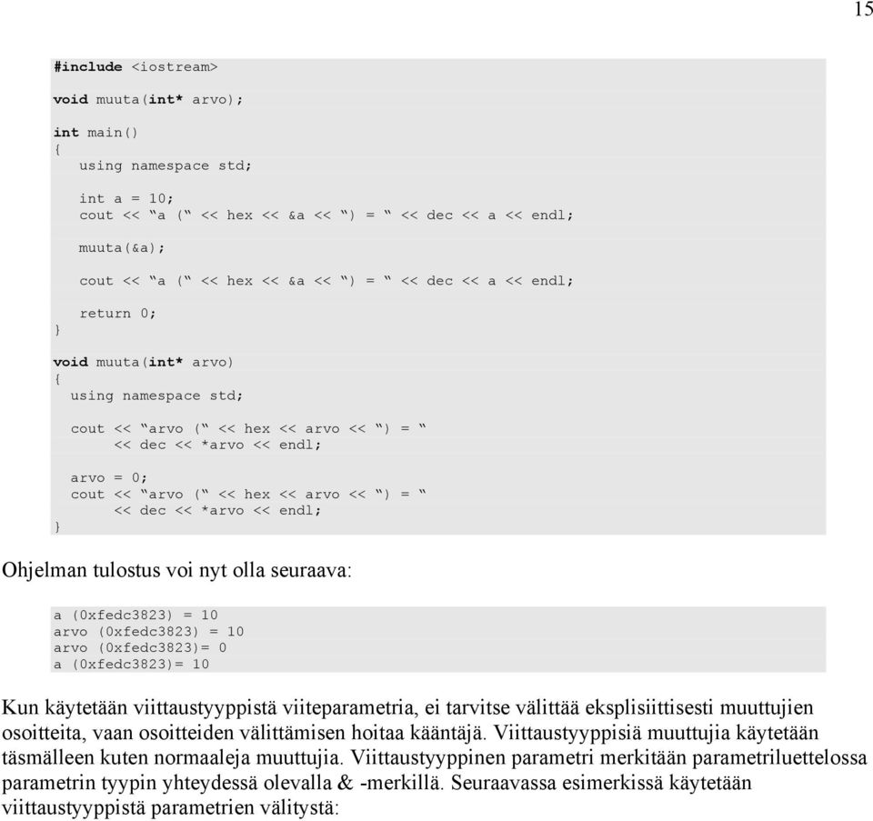 Ohjelman tulostus voi nyt olla seuraava: a (0xfedc3823) = 10 arvo (0xfedc3823) = 10 arvo (0xfedc3823)= 0 a (0xfedc3823)= 10 Kun käytetään viittaustyyppistä viiteparametria, ei tarvitse välittää